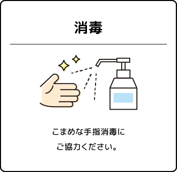 消毒　こまめな手指消毒にご協力ください。
